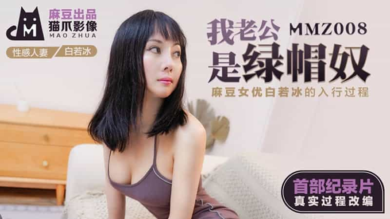 【麻豆传媒】【猫爪影像 MMZ008】【我老公是绿帽奴】【白若冰】【麻豆女优白若冰的入行过程】